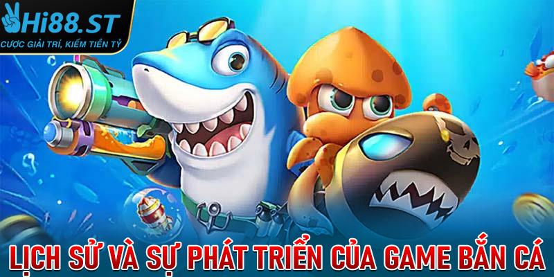 Lịch sử hình thành và phát triển của game bắn cá