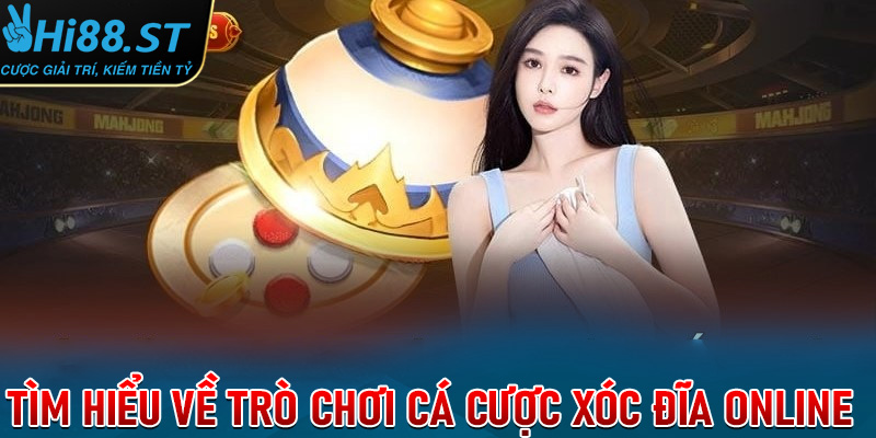 Tìm hiểu về trò chơi cá cược xóc đĩa online