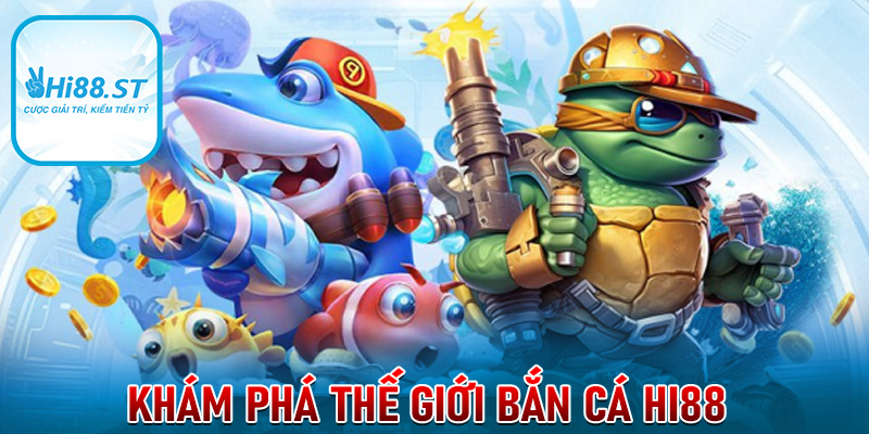 Khám phá thế giới bắn cá Hi88
