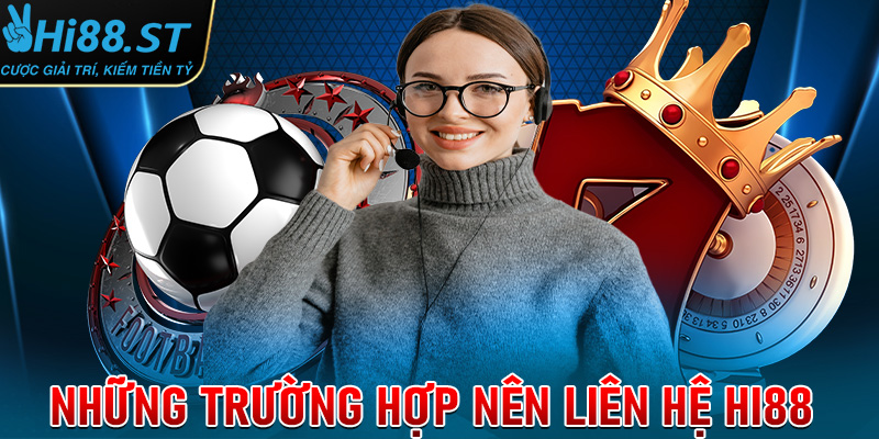 Những trường hợp hội viên nên liên hệ Hi88 để nhận sự giúp đỡ 