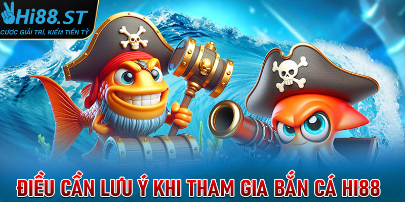 Những điều cần lưu ý khi tham gia bắn cá Hi88