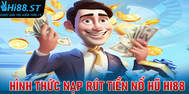 Các hình thức nạp và rút tiền tại Nổ hũ Hi88
