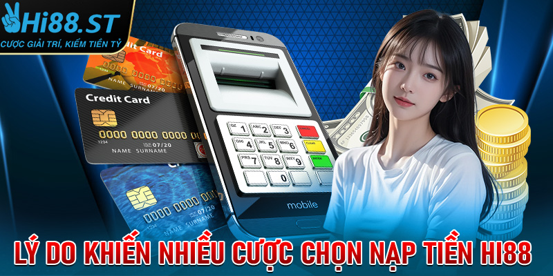 Những lý do khiến nhiều cược thủ lựa chọn nạp tiền hi88