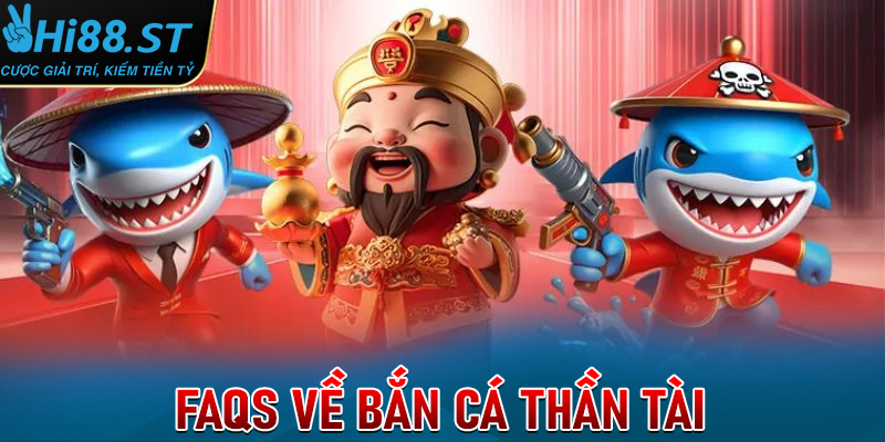 FAQs về Bắn cá thần tài