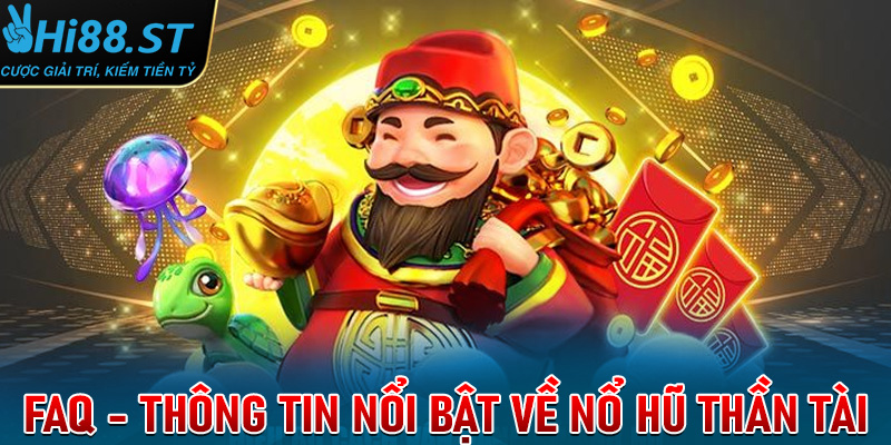 FAQ - Thông tin nổi bật về sảnh game nổ hũ thần tài