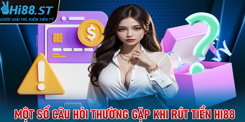 Giải đáp một số câu hỏi thường gặp khi hội viên rút tiền Hi88