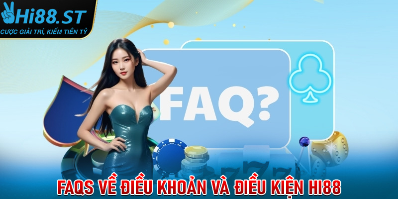 FAQs về điều khoản và điều kiện Hi88