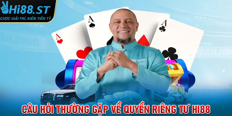 FAQs - Giải đáp các câu hỏi có liên quan đến quyền riêng tư Hi88