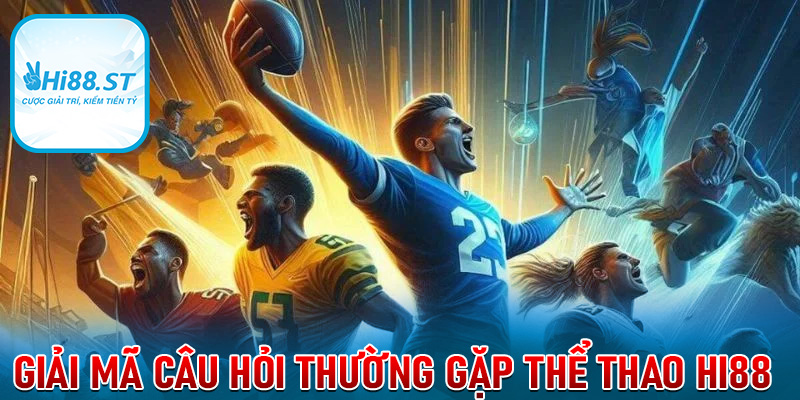 FAQs - Giải đáp những câu hỏi có liên quan đến thể thao Hi88