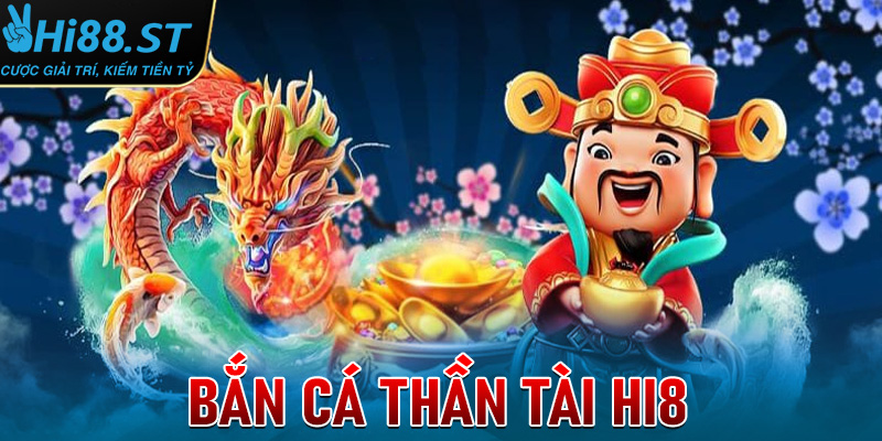 Bắn cá thần tài - Điểm giải hàng đầu do nhà cái Hi88 phát hành