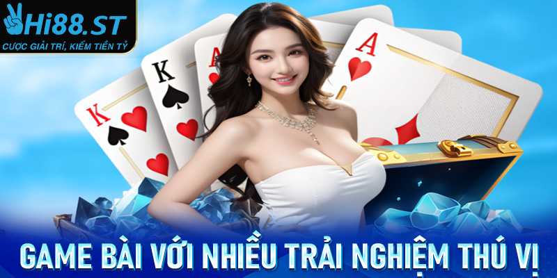 Chơi game bài với nhiều trải nghiệm thú vị